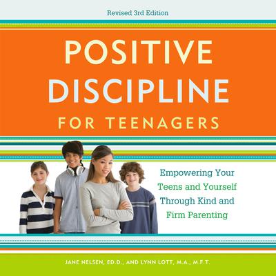 Positive Discipline for Teenagers, Revised 3rd Edition: Empowering Your Teens and Yourself Through Kind and Firm Parenting Audiobook, by Jane Nelsen
