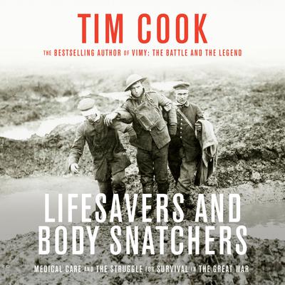 Lifesavers and Body Snatchers: Medical Care and the Struggle for Survival in the Great War Audiobook, by Tim Cook