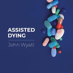 Assisted Dying Audiobook, by John Wyatt