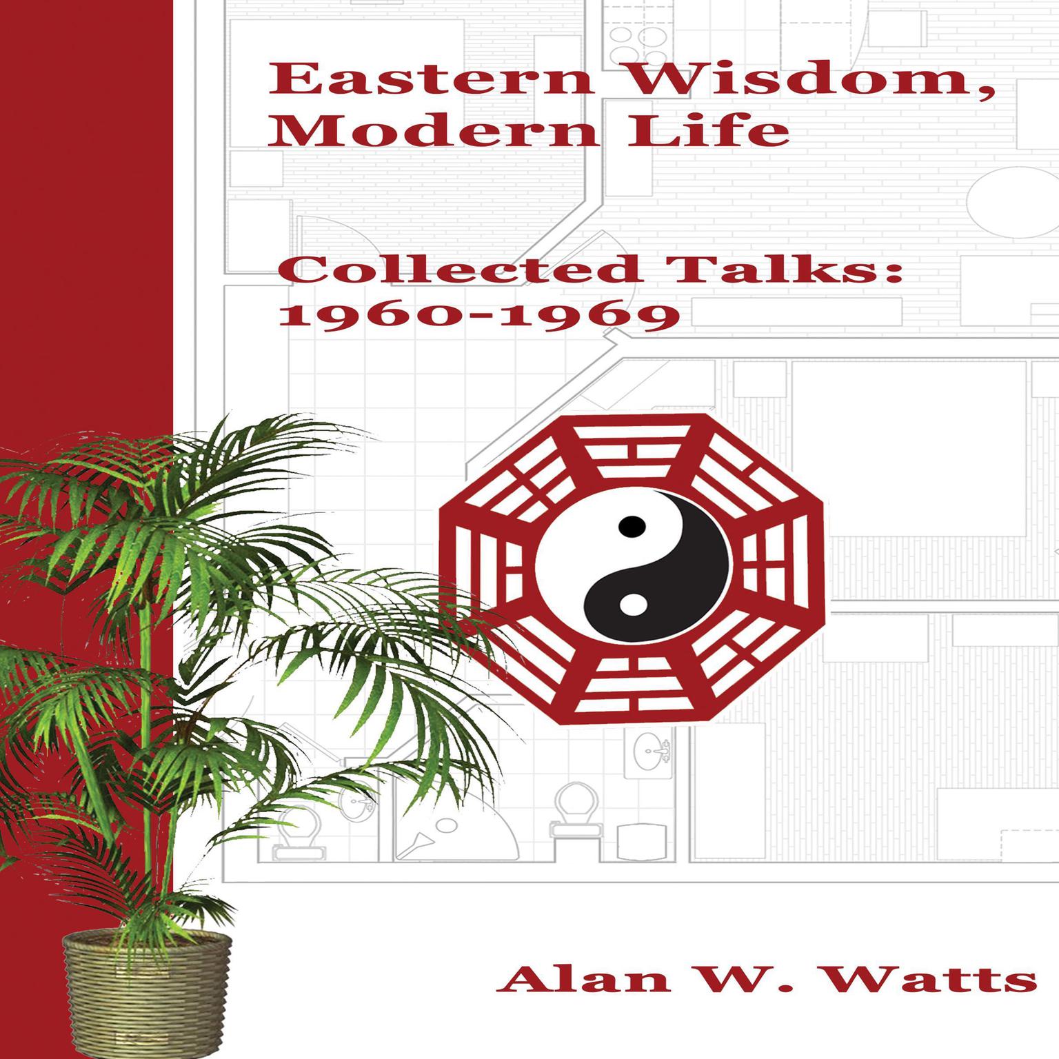 Eastern Wisdom, Modern Life (Abridged): Collected Talks: 1960-1969 Audiobook, by Alan Watts