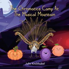 The Chromatics Camp At The Musical Mountain Audiobook, by Julie Kirchhubel