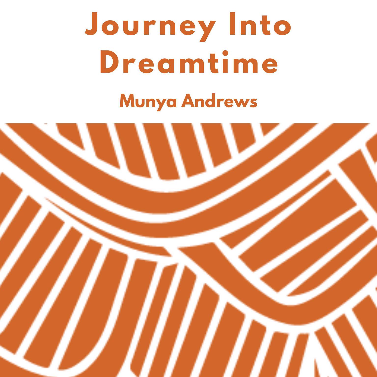 Journey Into Dreamtime Audiobook, by Munya Andrews