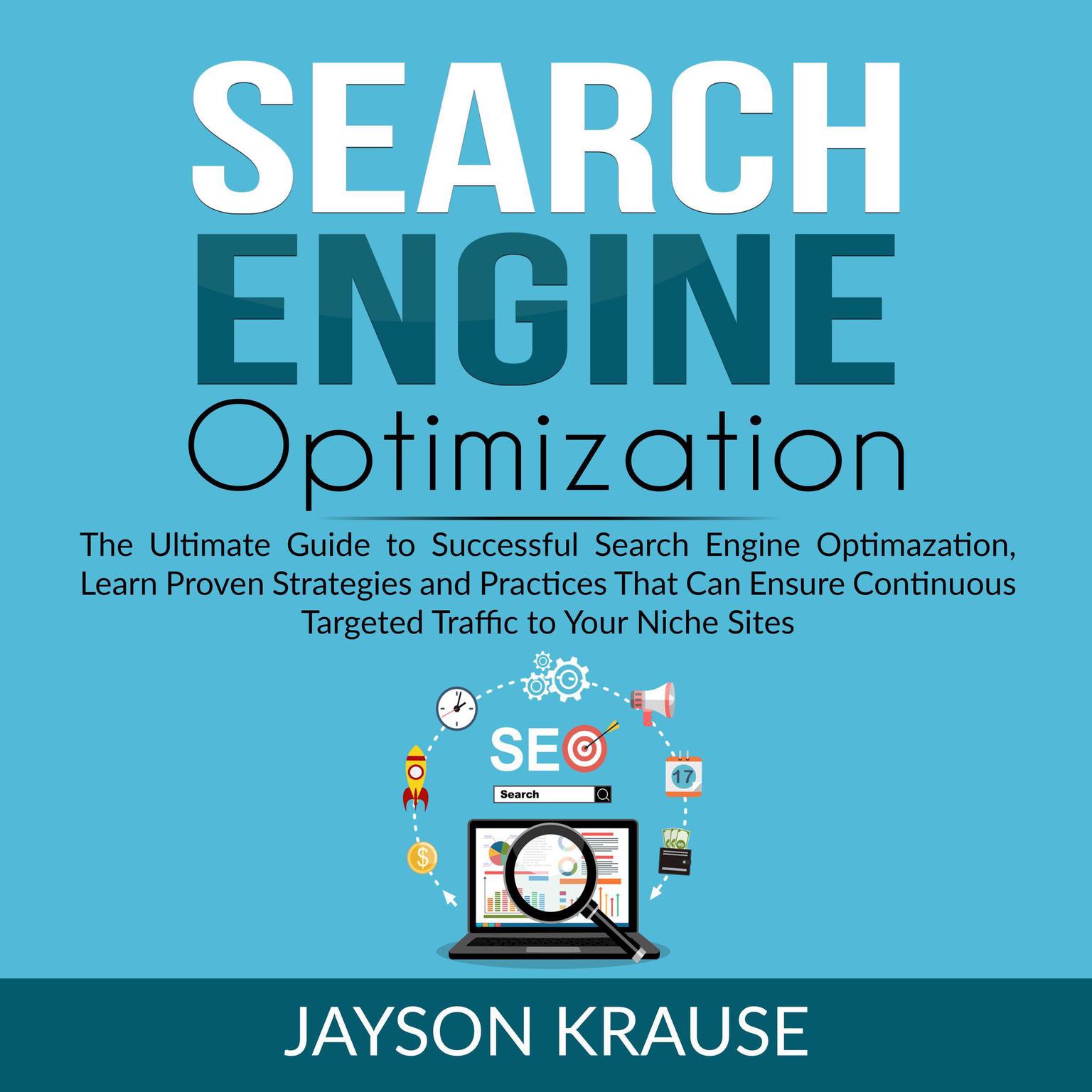 Search Engine Optimization: The Ultimate Guide to Successful Search Engine Optimization, Learn Proven Strategies and Practices That Can Ensure Continuous Targeted Traffic to Your Niche Site Audiobook, by Jayson Krause