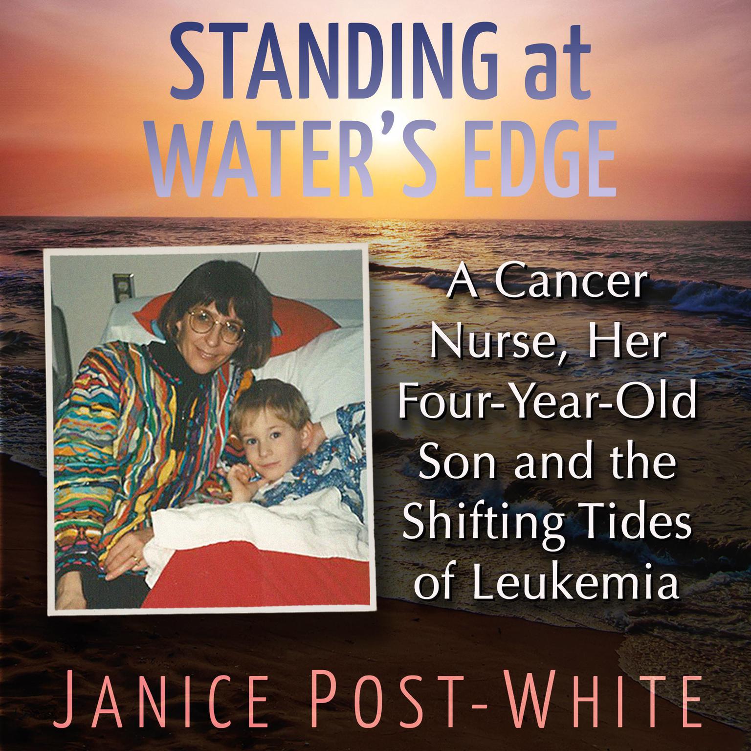 Standing at Waters Edge: A Cancer Nurse, Her Four-Year-Old Son and the Shifting Tides of Leukemia Audiobook, by Janice Post-White