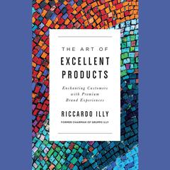 The Art of Excellent Products: Enchanting Customers with Premium Brand Experiences Audiobook, by Riccardo Illy