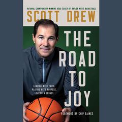 The Road to J.O.Y.: Leading with Faith, Playing with Purpose, Leaving a Legacy Audiobook, by Scott Drew