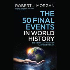 The 50 Final Events in World History: The Bibles Last Words on Earths Final Days Audiobook, by Robert J. Morgan