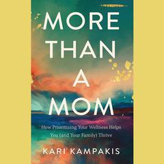 More Than a Mom: How Prioritizing Your Wellness Helps You (and Your Family) Thrive Audiobook, by Kari Kampakis