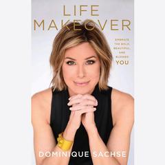 Life Makeover: Embrace the Bold, Beautiful, and Blessed You Audiobook, by Dominique Sachse