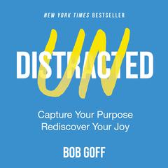 Undistracted: Capture Your Purpose. Rediscover Your Joy. Audiobook, by Bob Goff