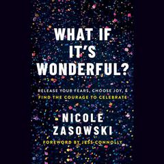What If Its Wonderful?: An Invitation to Release Your Fears, Choose Joy, and Find the Courage to Celebrate Audiobook, by Nicole Zasowski