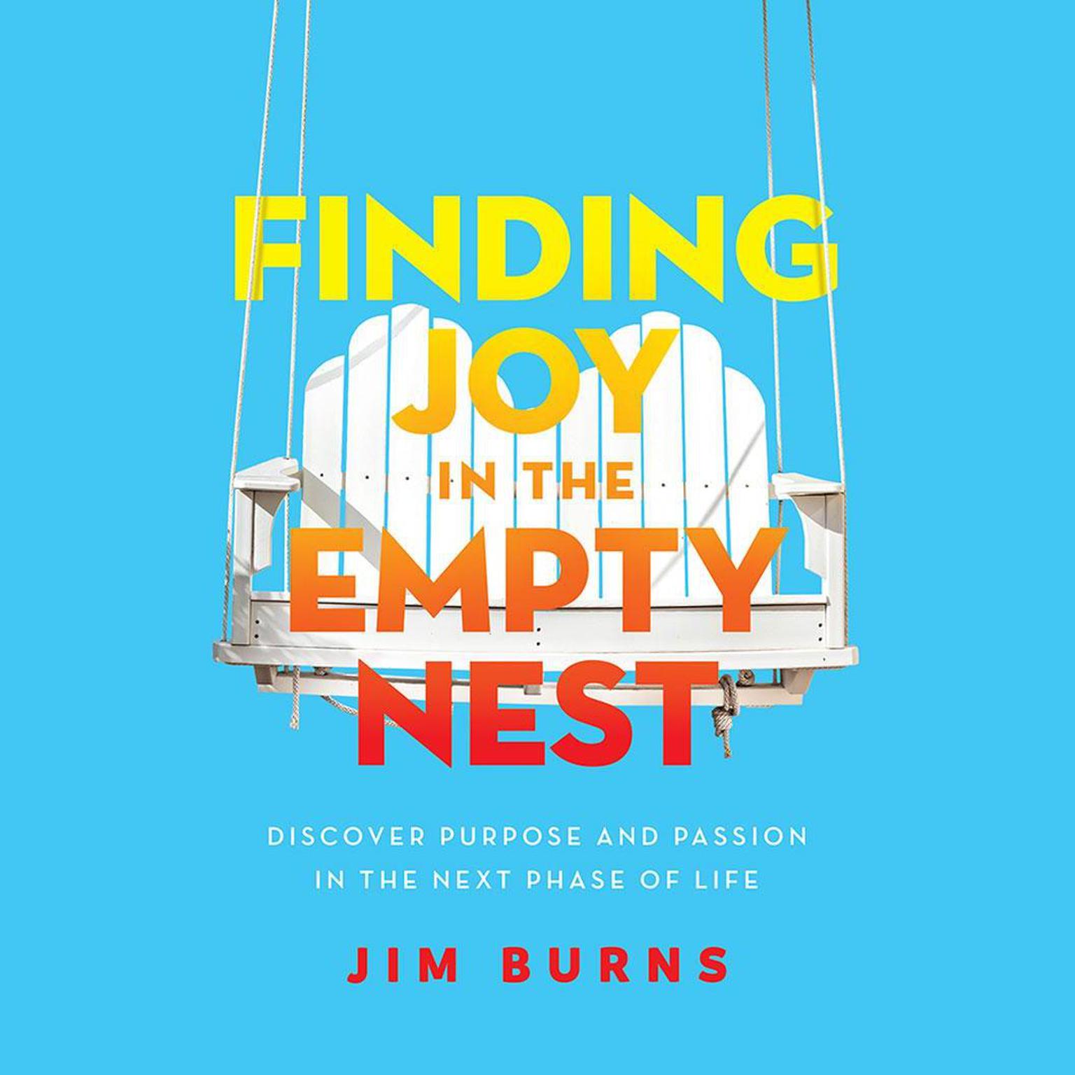 Finding Joy in the Empty Nest: Discover Purpose and Passion in the Next Phase of Life Audiobook, by Jim Burns