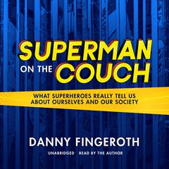Superman on the Couch: What Superheroes Really Tell Us about Ourselves and Our Society  Audiobook, by Danny Fingeroth