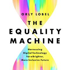 The Equality Machine: Harnessing Digital Technology for a Brighter, More Inclusive Future Audiobook, by Orly Lobel
