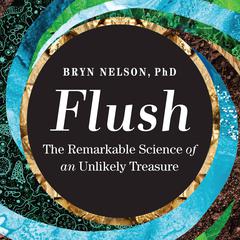 Flush: The Remarkable Science of an Unlikely Treasure Audiobook, by Bryn Nelson
