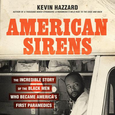American Sirens: The Incredible Story of the Black Men Who Became Americas First Paramedics Audiobook, by Kevin Hazzard