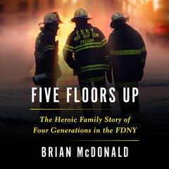 Five Floors Up: The Heroic Family Story of Four Generations in the FDNY Audiobook, by Brian McDonald