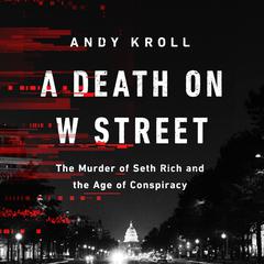 A Death on W Street: The Murder of Seth Rich and the Age of Conspiracy Audiobook, by Andy Kroll