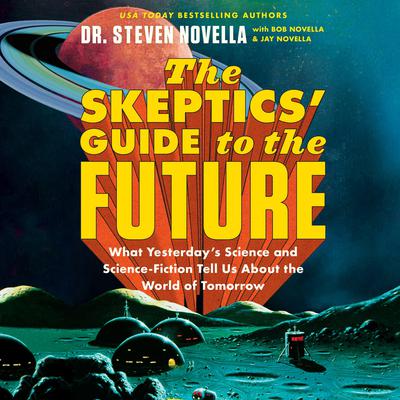 The Skeptics Guide to the Future: What Yesterdays Science and Science Fiction Tell Us about the World of Tomorrow Audiobook, by Steven Novella