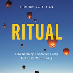 Ritual: How Seemingly Senseless Acts Make Life Worth Living Audiobook, by Dimitris Xygalatas