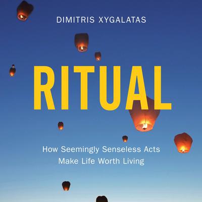 Ritual: How Seemingly Senseless Acts Make Life Worth Living Audiobook, by Dimitris Xygalatas