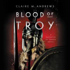 Blood of Troy Audiobook, by Claire M. Andrews