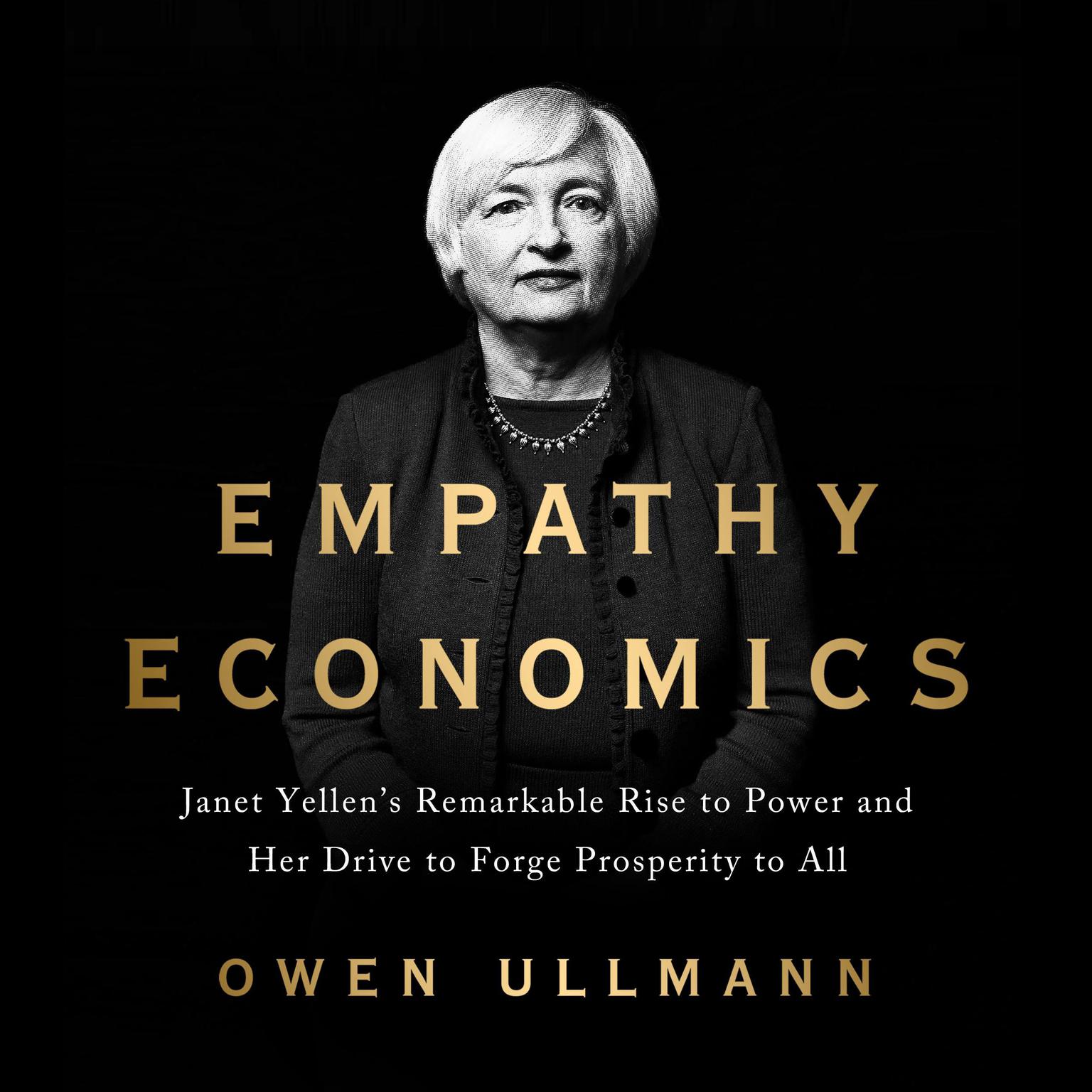 Empathy Economics: Janet Yellen’s Remarkable Rise to Power and Her Drive to Spread Prosperity to All Audiobook