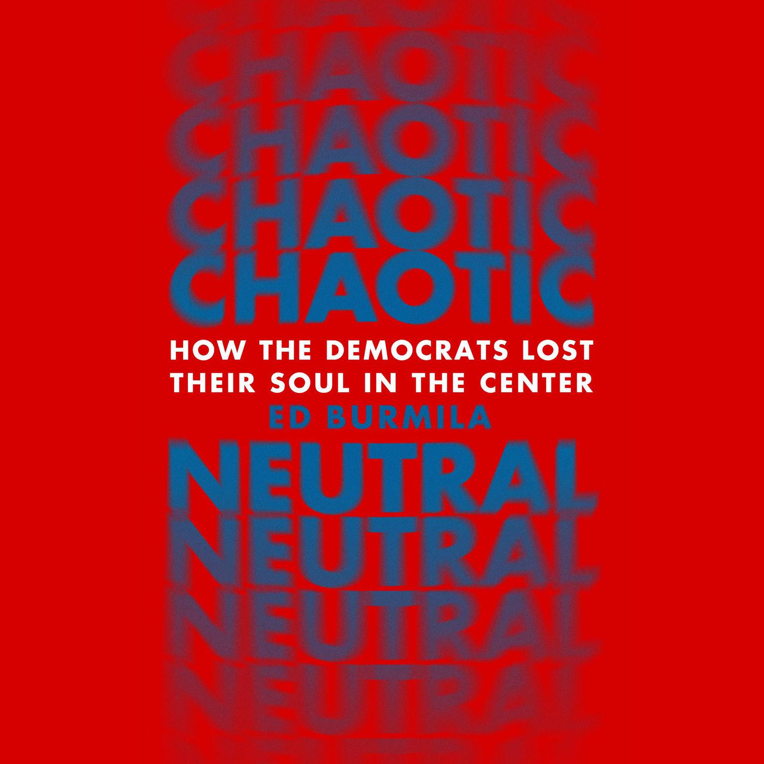 Chaotic Neutral: How the Democrats Lost Their Soul in the Center Audiobook, by Ed Burmila