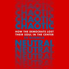 Chaotic Neutral: How the Democrats Lost Their Soul in the Center Audiobook, by Ed Burmila