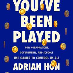 Youve Been Played: How Corporations, Governments, and Schools Use Games to Control Us All Audiobook, by Adrian Hon