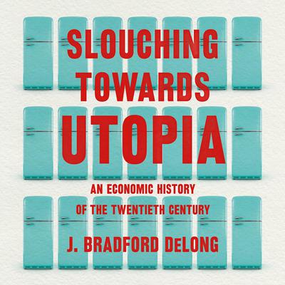 Slouching Towards Utopia: An Economic History of the Twentieth Century Audiobook, by 