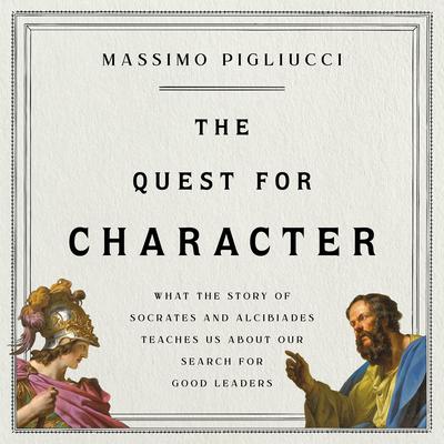 The Quest for Character: What the Story of Socrates and Alcibiades Teaches Us about Our Search for Good Leaders Audiobook, by Massimo Pigliucci