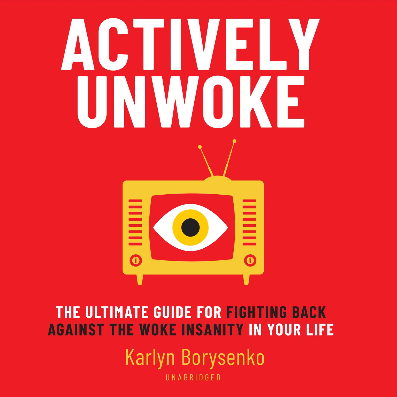 Actively Unwoke: The Ultimate Guide for Fighting Back Against the Woke Insanity in Your Life Audiobook, by Karlyn Borysenko