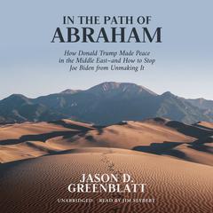 In the Path of Abraham: How Donald Trump Made Peace in the Middle East—and How to Stop Joe Biden from Unmaking It Audiobook, by 