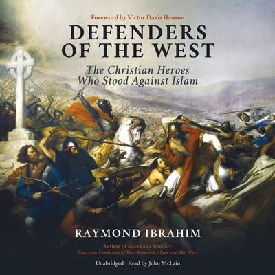 Defenders of the West: The Christian Heroes Who Stood Against Islam Audiobook, by Raymond Ibrahim