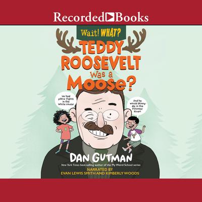 Teddy Roosevelt Was a Moose? (Wait! What?) Audiobook, by Dan Gutman