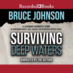 Surviving Deep Waters: A Legendary Reporters Story of Overcoming Poverty, Race, Violence, and His Mothers Deepest Secret Audiobook, by Bruce Johnson