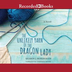 The Unlikely Yarn of the Dragon Lady Audiobook, by Sharon J. Mondragon
