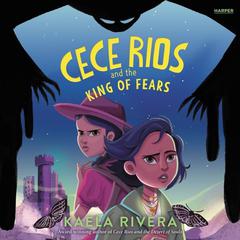 Cece Rios and the King of Fears Audiobook, by Kaela Rivera