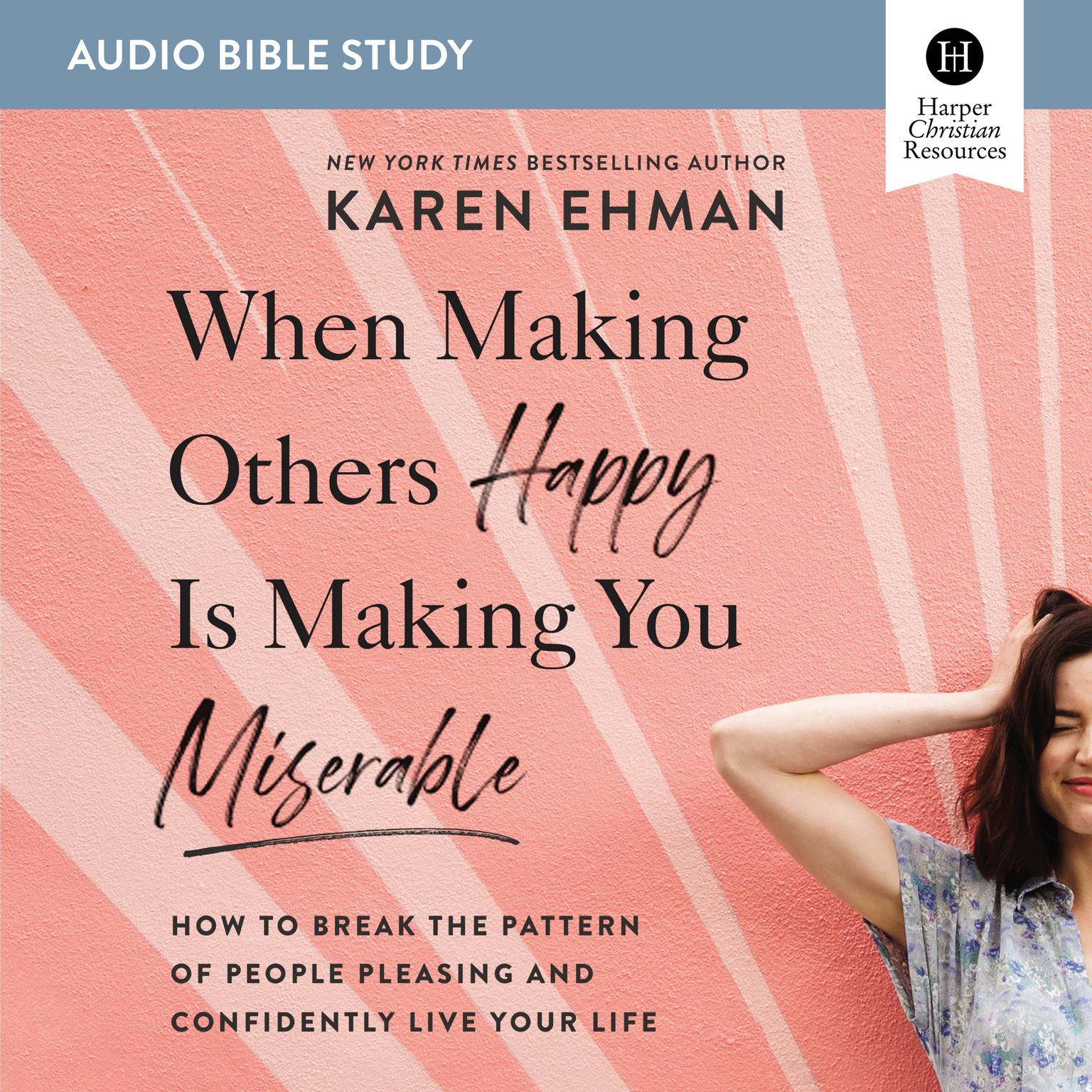 When Making Others Happy Is Making You Miserable: Audio Bible Studies: How to Break the Pattern of People Pleasing and Confidently Live Your Life Audiobook, by Karen Ehman