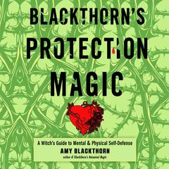 Blackthorns Protection Magic: A Witch’s Guide to Mental and Physical Self-Defense Audiobook, by Amy Blackthorn