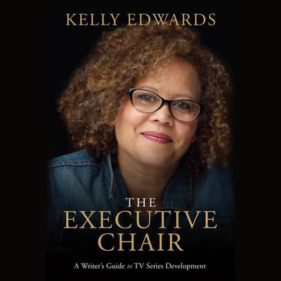 The Executive Chair: A Writer’s Guide to TV Series Development Audiobook, by Kelly Edwards
