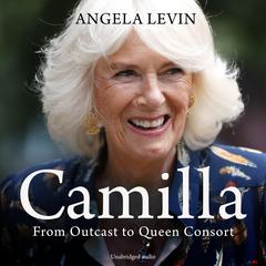 Camilla: From Outcast to Queen Consort Audiobook, by Angela Levin