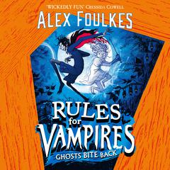 Rules for Vampires: Ghosts Bite Back: The irresistibly spooky Halloween treat! Audiobook, by Alex Foulkes