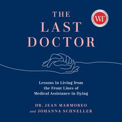 The Last Doctor: Lessons in Living from the Front Lines of Medical Assistance in Dying Audiobook, by Johanna Schneller