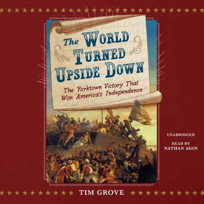 The World Turned Upside Down: The Yorktown Victory That Won America’s Independence Audiobook, by Tim Grove
