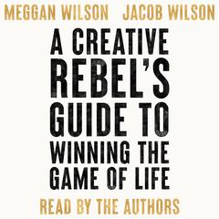 A Creative Rebels Guide to Winning the Game of Life Audiobook, by Meggan Wilson