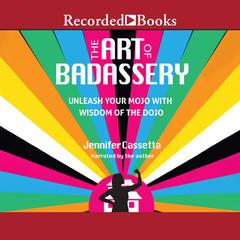 The Art of Badassery: Unleash Your Mojo with Wisdom of the Dojo Audiobook, by Jennifer Cassetta