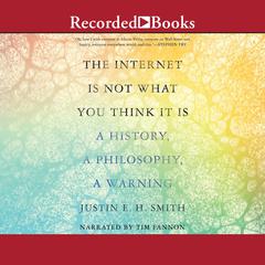 The Internet is Not What You Think It Is: A History, a Philosophy, a Warning Audiobook, by 