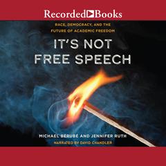 Its Not Free Speech: Race, Democracy, and the Future of Academic Freedom Audiobook, by Michael Berube
